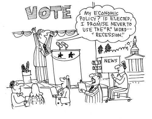 'My economic policy? If elected, I promise never to use the R word - recession.'