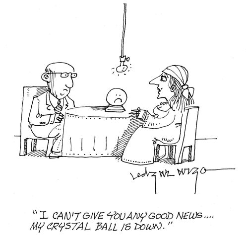 'I can't give you any good news...My crystal ball is down.'