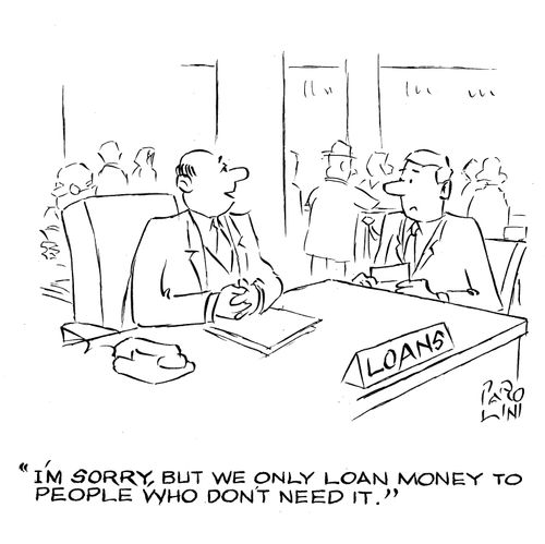 'I'm sorry, but we only loan money to people who don't need it.'