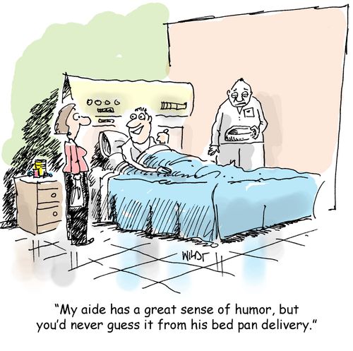 'My aide has a great sense of humor, but you'd never guess it from his bed pan delivery.'