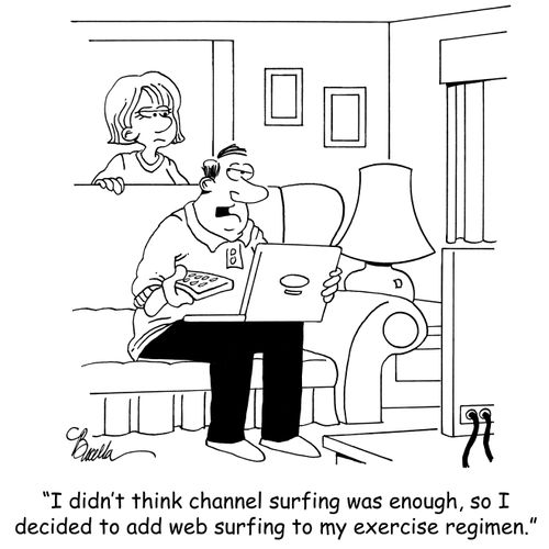 'I didn't think channel surfing was enough, so I decided to add web surfing to my exercise regimen.'