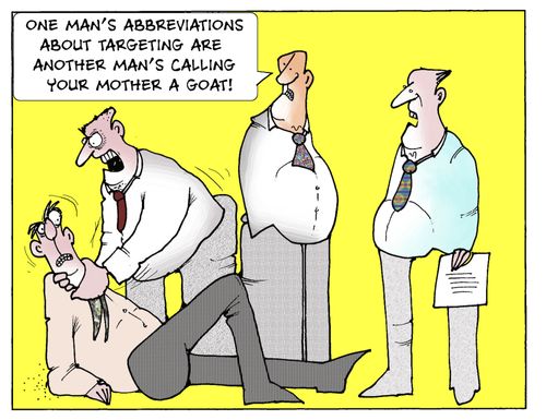 'One man's abbreviations about targeting are another man's calling your mother a goat.'