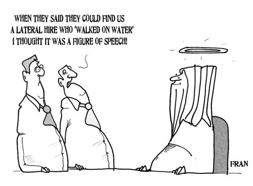 'When they said they could find us a lateral hire who 'walked on water' I thought it was a figure of speech.'