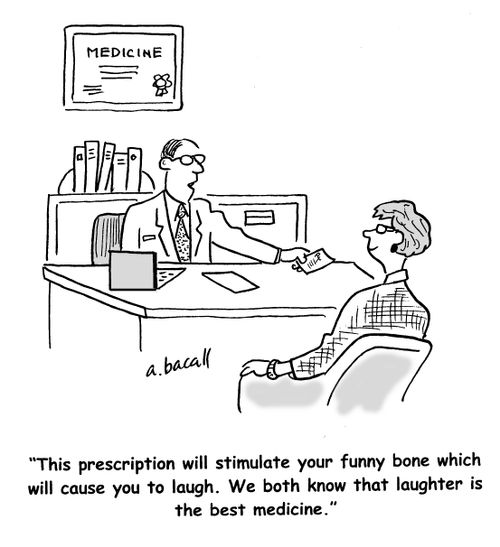 'This prescription will stimulate your funny bone which will cause you to laugh. We both know that laughter is the best medicine.'
