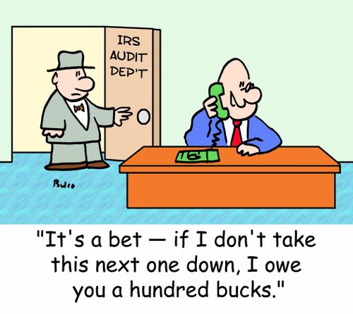 IRS AUDIT DEPARTMENT, 'It's a bet -- if I don't take the next one down, I owe you a hundred bucks.'