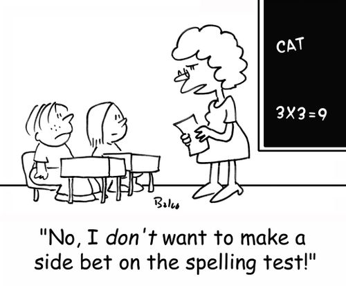 'No, I DON'T want to make a side bet on the spelling test!'