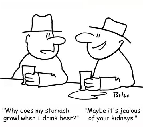 'Why does my stomach growl when I drink beer?', 'Maybe it's jealous of your kidneys.'