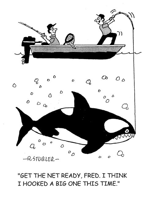 'Get the net ready, Fred. I think I hooked a big one this time.'