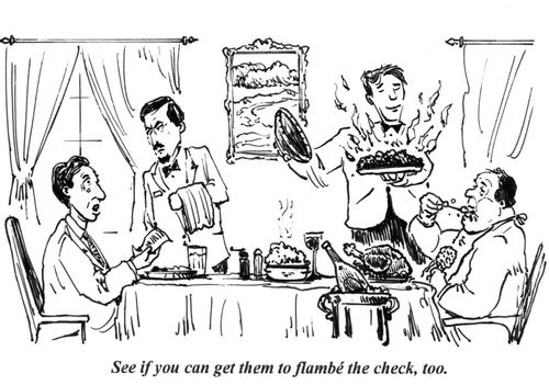 'See if you can get them to flambe the check, too.'