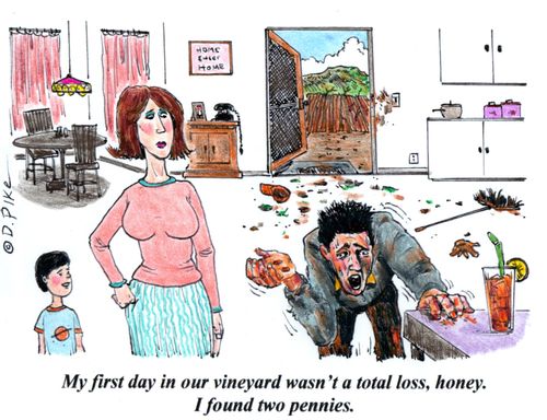 'My first day in our vineyard wasn't a total loss, honey. I found two pennies.'