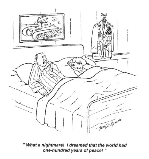 'What a nightmare! I dreamed that the world had one-hundred years of peace!'