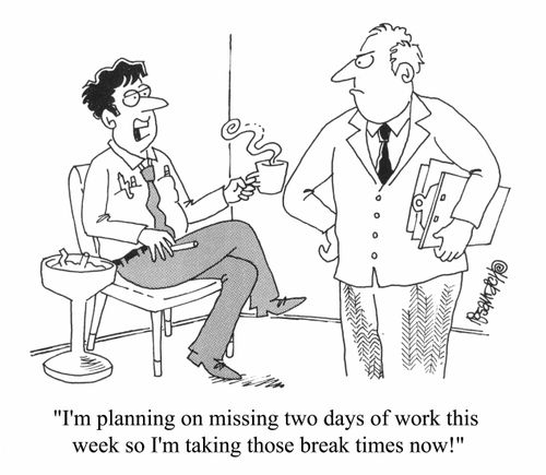 "I'm planning on missing two days of work this week so I'm taking those break times now!"