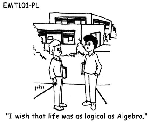 "I wish that life was as logical as Algebra." 