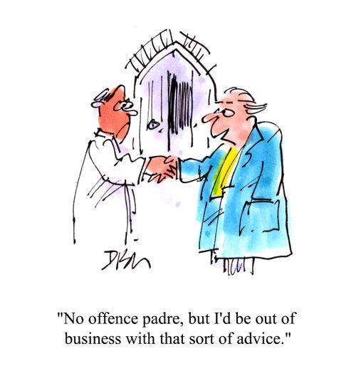 'No offence padre, but I'd be out of business with that sort of advice.'