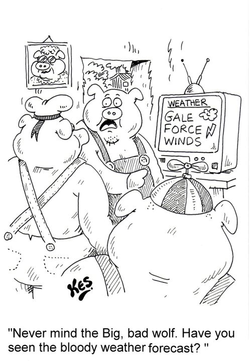 'Never mind the Big, bad wolf. Have you seen the bloody weather forecast?'