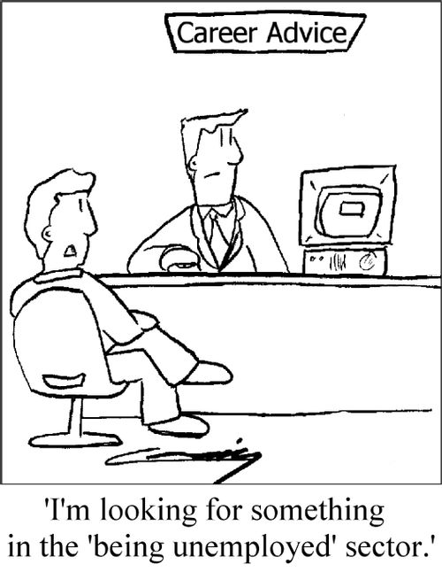 'I'm looking for something in the 'being unemployed' sector.'