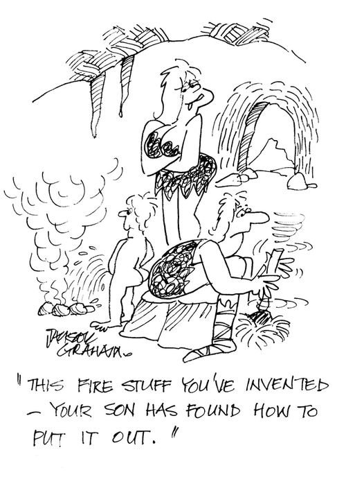 "This fire stuff you've invented - your son has found out how to put it out."