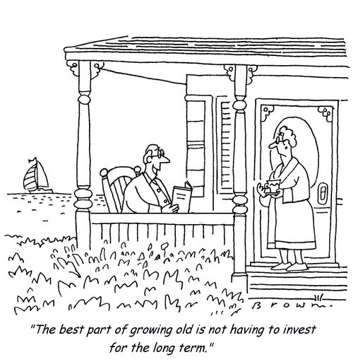 'The best part of growing old is not having to invest for the long term.'
