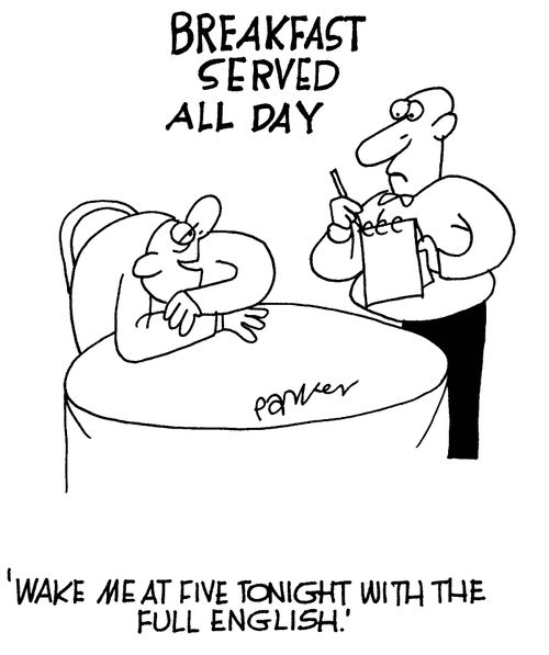 "Wake me at five tonight with the full English."