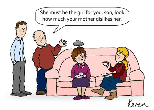 'She must be the girl for you, son, look how much your mother dislikes her.'
