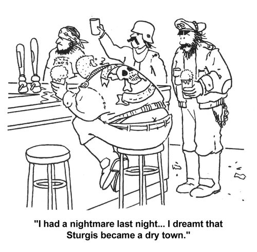 'I had a nightmare last night...I dreamt that Sturgis became a dry town.'
