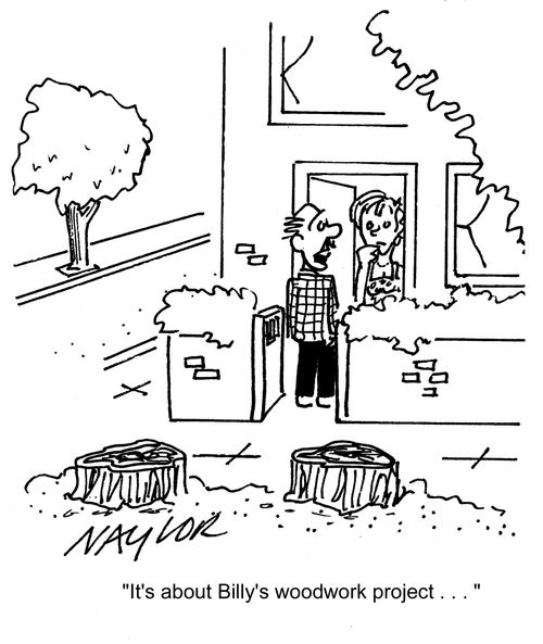 'It's about Billy's woodwork project. . .'