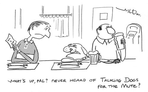 'What's up, pal? Never heard of Talking Dogs for the Mute?'