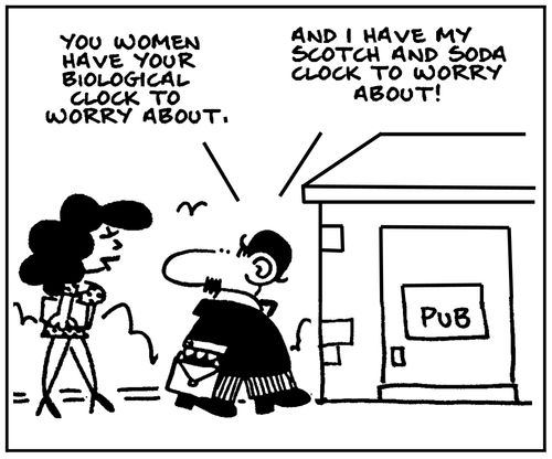 'You women have your biological clock to worry about, and I have my scotch and soda clock to worry about.'