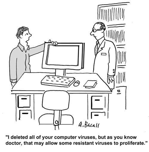 'I deleted all of your computer viruses, but as you know doctor, that may allow some resistant viruses to proliferate.'