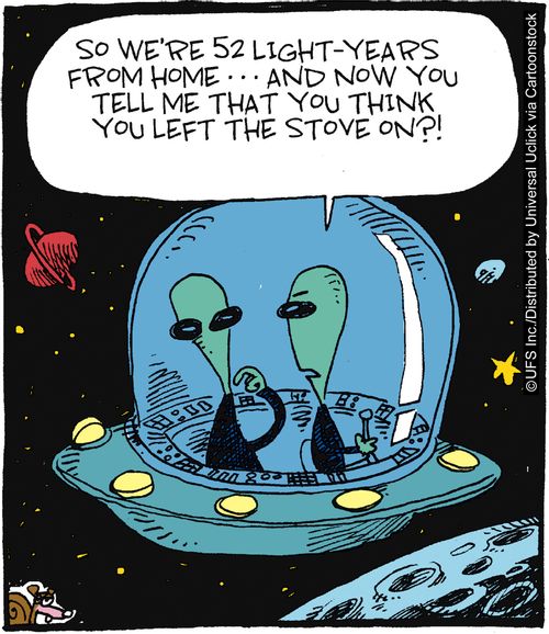 'So we're 52 light-years from home... and now you tell me that you think you left the stove on?!'