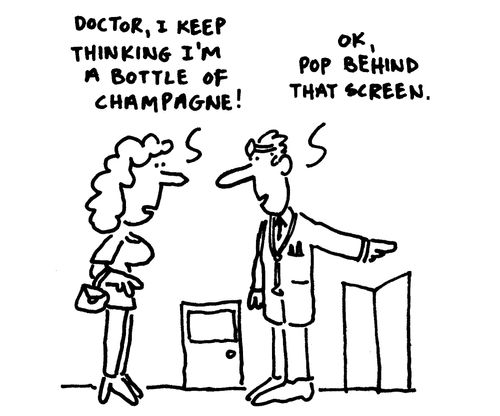 'Doctor, I think I'm a bottle of champagne.'