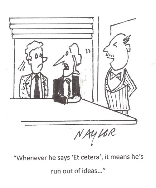'Whenever he says 'Et cetera', it mean's he's run out of ideas. . .'