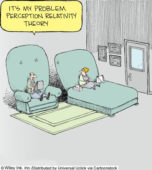 'It's my problem perception relativity theory.'