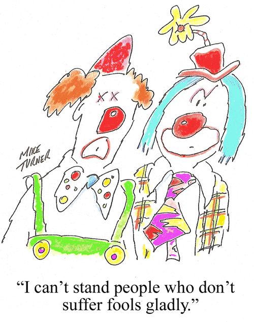 'I can't stand people who don't suffer fools gladly.'