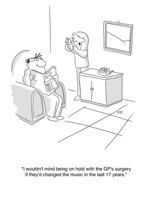 'I wouldn't mind being on hold with the GP's surgery if they'd changed the music in the last 17 years.'
