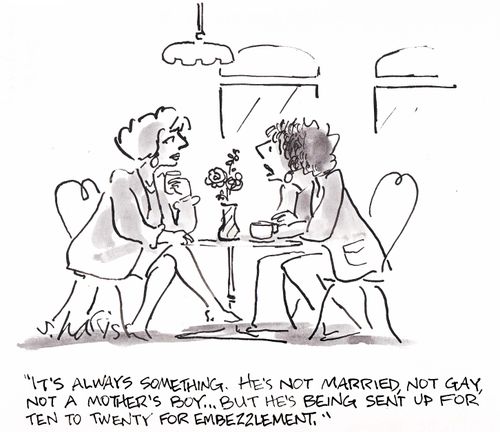 'It's always something. He's not married, not gay, not a mother's boy...but he's being sent up for ten to twenty for embezzlement.'