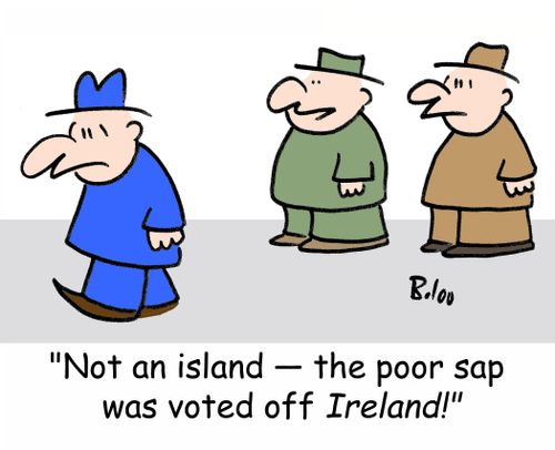 'Not an island -- the poor sap was voted off Ireland!'