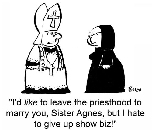 'I'd like to leave the priesthood to marry you, Sister Agnes, but I hate to leave show biz!'