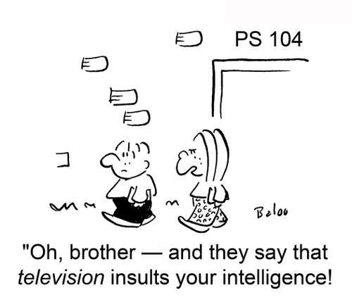 'Oh, brother — and they say that television insults your intelligence!'