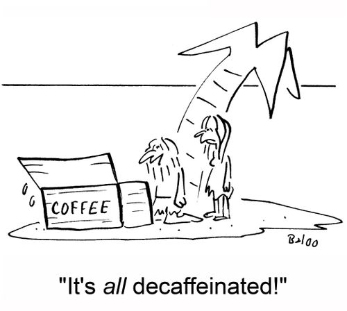 'It's all decaffeinated!'