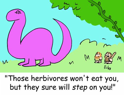 'Those herbivores won't eat you, but they sure will step on you!'