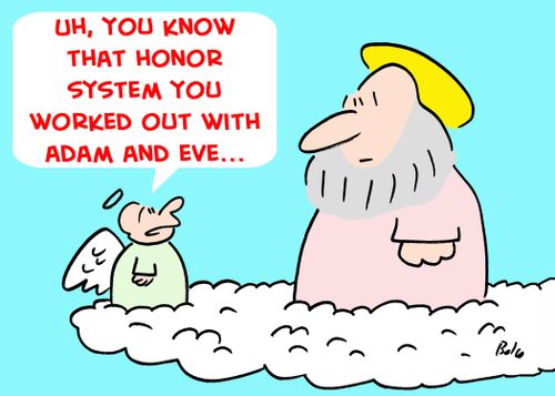 'Uh, You know that honor system you worked out with Adam and Eve?...'