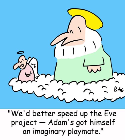 'We'd better speed up the Eve project -- Adam's got himself an imaginary playmate.'