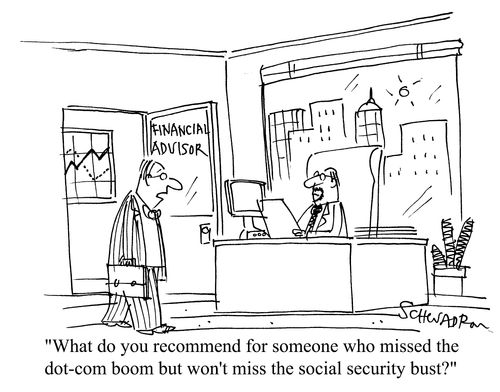 'What do you recommend for someone who missed the dot-com boom but won't miss the social security bust?'