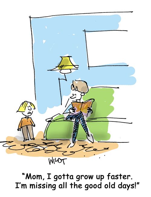 Mom, I gotta grow up faster. I'm missing all the good old days!