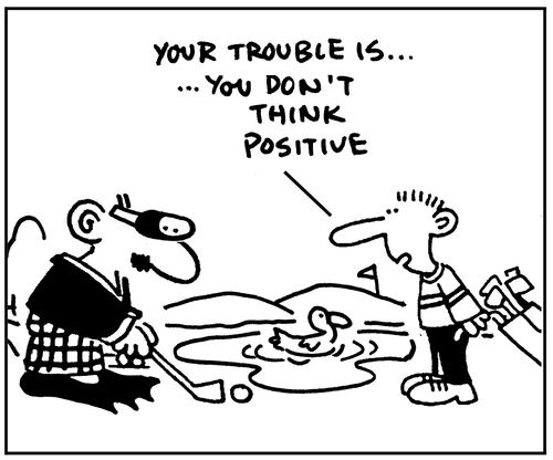 'Your trouble is... you don't think positive'