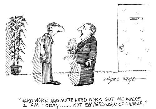 'hard work and more hard work got me where I am today...Not my hard work of course.'