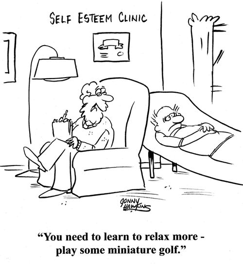 Psychologist at Self Esteem Clinic to patient: 'You need to learn to relax more - play some miniature golf.'