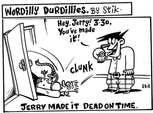 Wordilly Durdillies - Jerry made it dead on time