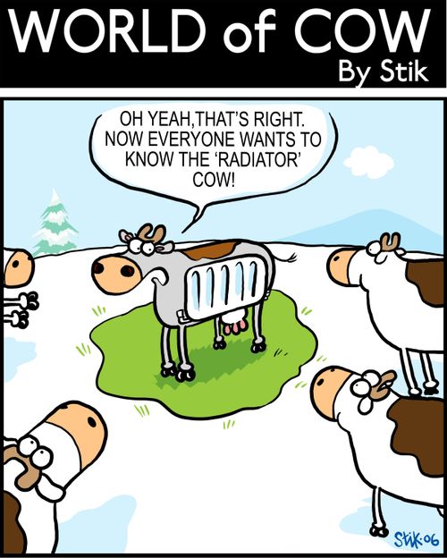 Oh yeah, that's right. Now everyone wants to know the radiator cow.